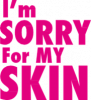 I'm Sorry For My Skin